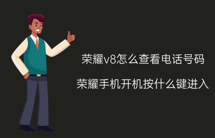 荣耀v8怎么查看电话号码 荣耀手机开机按什么键进入？